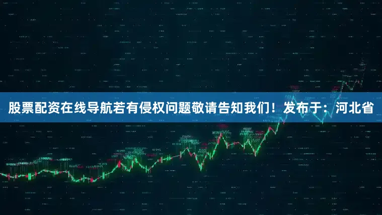 股票配资在线导航若有侵权问题敬请告知我们！发布于：河北省