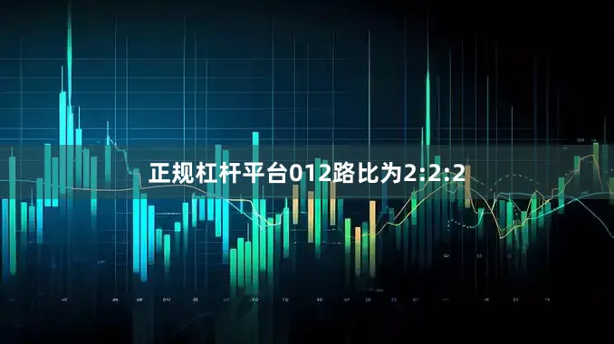 正规杠杆平台012路比为2:2:2