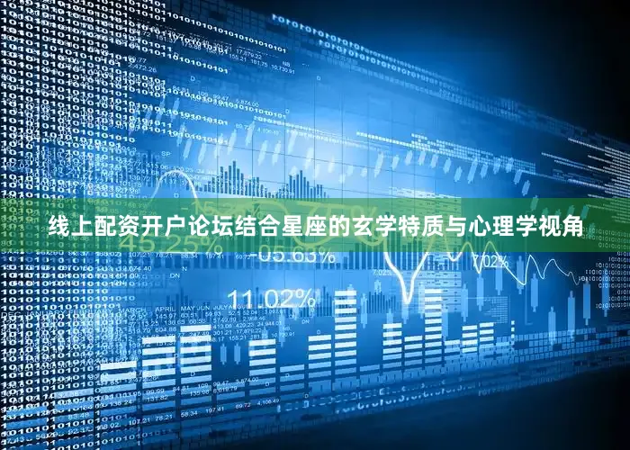 线上配资开户论坛结合星座的玄学特质与心理学视角