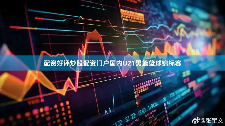 配资好评炒股配资门户国内U21男篮篮球锦标赛