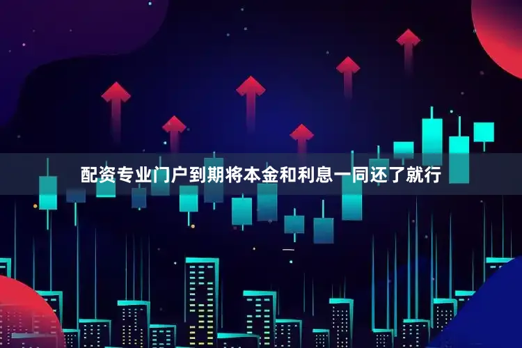 配资专业门户到期将本金和利息一同还了就行