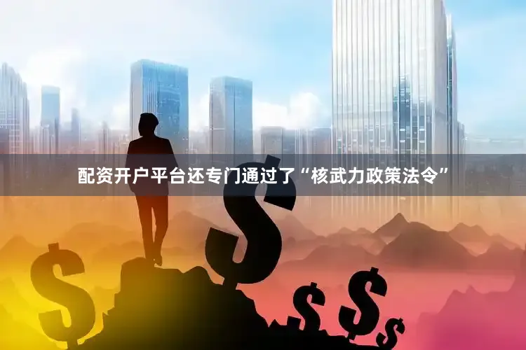 配资开户平台还专门通过了“核武力政策法令”