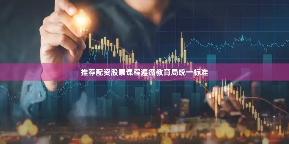 推荐配资股票课程遵循教育局统一标准