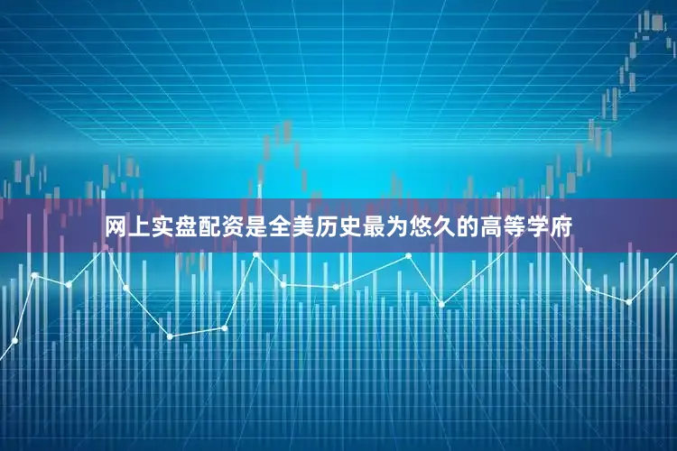 网上实盘配资是全美历史最为悠久的高等学府